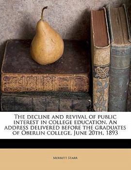 Paperback The Decline and Revival of Public Interest in College Education. an Address Delivered Before the Graduates of Oberlin College, June 20th, 1893 Book