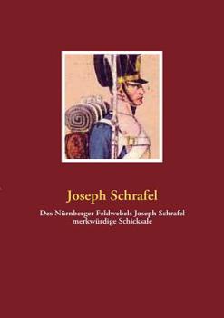 Paperback Des Nürnberger Feldwebels Joseph Schrafel merkwürdige Schicksale [German] Book