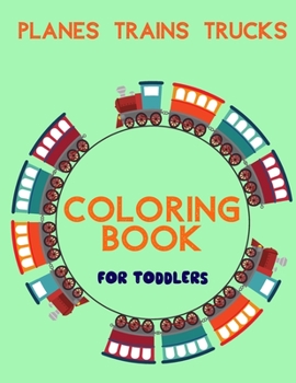 Paperback Planes Trains Trucks Coloring Book For Toddlers: Big Illustrations Perfect For Beginners 2-4 years old Book