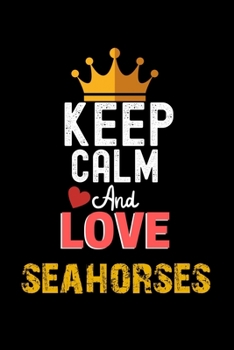 Paperback Keep Calm And Love seahorses Notebook - seahorses Funny Gift: Lined Notebook / Journal Gift, 120 Pages, 6x9, Soft Cover, Matte Finish Book