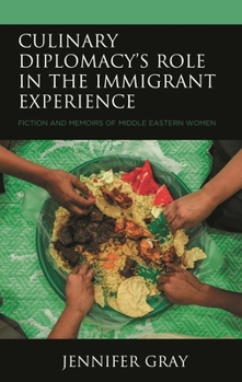 Hardcover Culinary Diplomacy's Role in the Immigrant Experience: Fiction and Memoirs of Middle Eastern Women Book