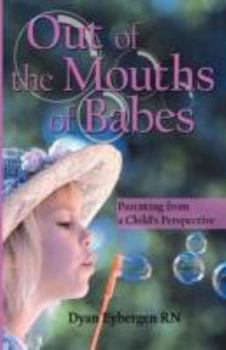 Paperback Out of the Mouths of Babes: Parenting from a Child's Perspective Book