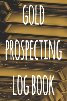 Gold Prospecting Log Book: The ideal way to track your gold finds when prospecting - perfect gift for the gold enthusaiast in your life!