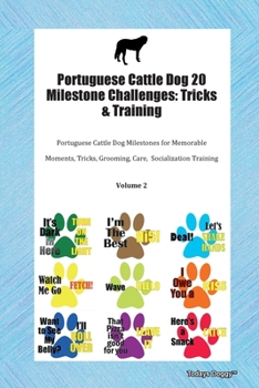 Portuguese Cattle Dog 20 Milestone Challenges: Tricks & Training Portuguese Cattle Dog Milestones for Memorable Moments, Tricks, Grooming, Care, Socialization Training Volume 2