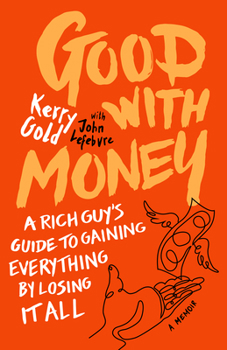 Hardcover Good with Money: A Rich Guy's Guide to Gaining Everything by Losing It All. a Memoir Book