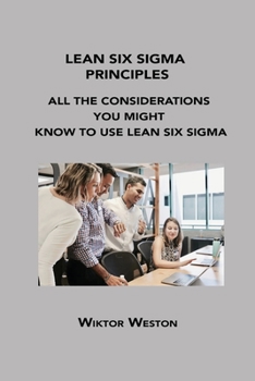 Paperback Lean Six SIGMA Principles: All the Considerations You Might Know to Use Lean Six SIGMA Book