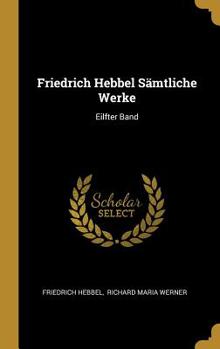 Hardcover Friedrich Hebbel S?mtliche Werke: Eilfter Band [German] Book