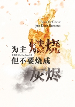 Paperback &#20026;&#20027;&#29123;&#28903; &#20294;&#19981;&#35201;&#28903;&#25104;&#28784;&#28908; Burn for Christ just...Don't Burn Out! [Chinese] Book