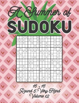 A Summer of Sudoku 16 x 16 Round 5: Very Hard Volume 12: Relaxation Sudoku Travellers Puzzle Book Vacation Games Japanese Logic Number Mathematics Cro