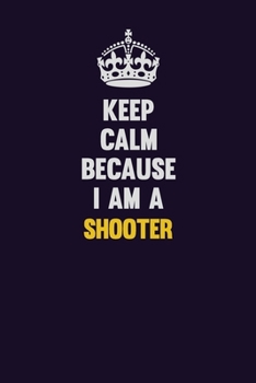Paperback Keep Calm Because I Am A shooter: Motivational and inspirational career blank lined gift notebook with matte finish Book