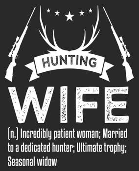 HUNTING WIFE (n.) Incredibly Patient Woman; Married To A Dedicated Hunter; Ultimate Trophy; Seasonal Widow: Funny Duck Bow from Husband Composition Notebook 100 Wide Ruled Pages Journal Diary