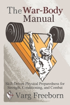 Paperback The War-Body Manual: Skill-Driven Physical Preparedness for Strength, Conditioning and Combat Book
