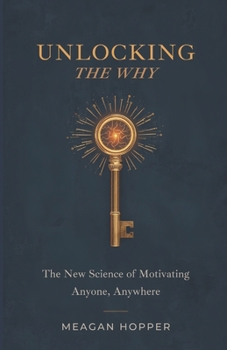 Paperback Unlocking the Why: The New Science of Motivating Anyone, Anywhere Book