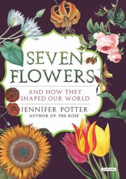 Hardcover Seven Flowers: And How They Shaped Our World Book