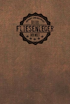 Geprüft und Bestätigt bester Fliesenleger der Welt: Notizbuch für den Mann, der in der Bodenbearbeitung  arbeitet |  Geschenkidee | Geschenke | Geschenk (German Edition)