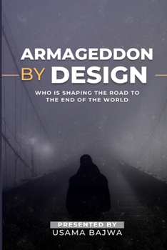 Armageddon by Design: Who Is Shaping the Road to the End of the World