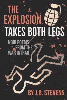Paperback The Explosion Takes Both Legs: Noir Poems from the War in Iraq Book