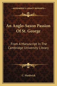 Paperback An Anglo-Saxon Passion Of St. George: From A Manuscript In The Cambridge University Library Book
