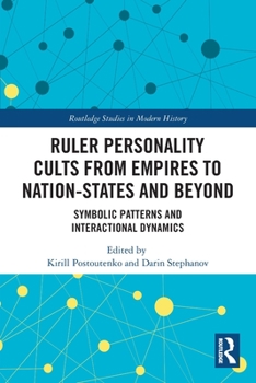 Paperback Ruler Personality Cults from Empires to Nation-States and Beyond: Symbolic Patterns and Interactional Dynamics Book