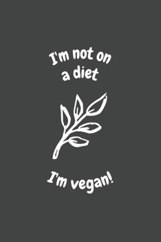 I'm Not on a Diet, I'm Vegan: 6x9 Journal for Writing Down Daily Habits, Diary, Notebook (Vegan Themed Book)
