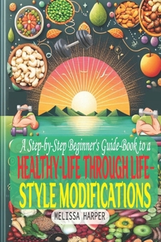 Paperback A Step-by-Step Beginner's Guide-Book to a Healthy-Life Through Life-Style Modifications.: Managing Eating Habits, Autophagy, and Daily Exercise Habits Book