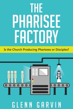 Paperback The Pharisee Factory: Is the Church Producing Pharisees or Disciples? Book