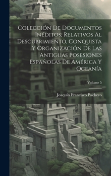 Hardcover Colección De Documentos Inéditos, Relativos Al Descubrimiento, Conquista Y Organización De Las Antiguas Posesiones Españolas De América Y Oceanía; Vol [Spanish] Book