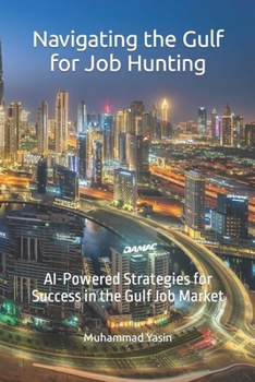 Paperback Navigating the Gulf: A Comprehensive Guide to Job Hunting: AI-Powered Strategies for Success: Your Passport to Success in the Gulf Job Mark Book