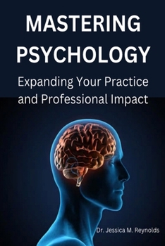 MASTERING PSYCHOLOGY. Expanding Your Practice and Professional Impact