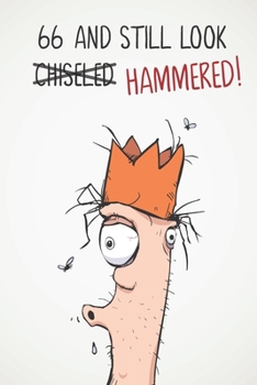 66 And Still Look Hammered!: Funny Mens Sarcastic & Insulting 66th Birthday Journal Notebook Gift - Great Alternative To A Card - With 120 lined Pages