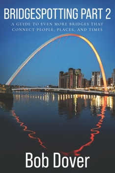 Paperback Bridgespotting Part 2: A Guide to Even More Bridges that Connect People, Places, and Times Book