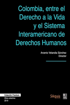 Colombia, entre el Derecho a la Vida y  el Sistema Interamericano de Derechos Humanos (Spanish Edition)