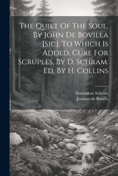 Paperback The Quiet Of The Soul, By John De Bovilla [sic]. To Which Is Added, Cure For Scruples, By D. Schram. Ed. By H. Collins Book
