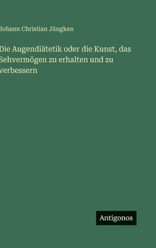 Hardcover Die Augendiätetik oder die Kunst, das Sehvermögen zu erhalten und zu verbessern [German] Book