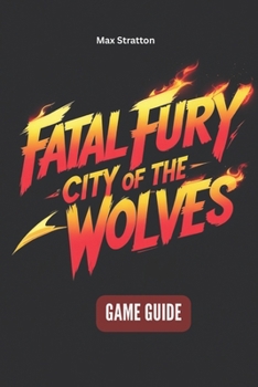 FATAL FURY: CITY OF THE WOLVES GAME GUIDE