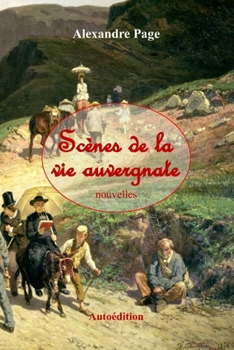 Scènes de la vie auvergnate: Recueil de nouvelles curieuses et pittoresques (French Edition)