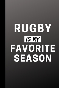 Rugby Is My Favorite Season: Funny Sport Journal Gift For Him / Her - Softback Writing Book Notebook (6" x 9") 120 Lined Pages