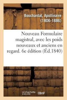 Nouveau Formulaire magistral, avec les poids nouveaux et anciens en regard. 7e édition