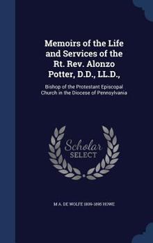 Hardcover Memoirs of the Life and Services of the Rt. Rev. Alonzo Potter, D.D., LL.D.,: Bishop of the Protestant Episcopal Church in the Diocese of Pennsylvania Book