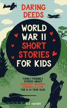 Paperback Daring Deeds - World War II Short Stories for Kids: Family-Friendly Stories About Friendship, Bravery, Kindness & Love for 8-14 Year Olds Book