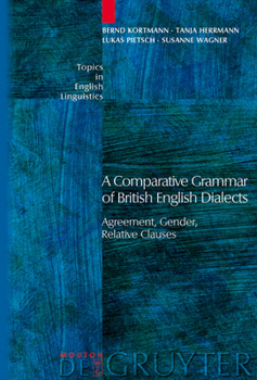 A Comparative Grammar Of British English Dialects: Agreement, Gender, Relative Clauses (Topics in English Linguistics : 50.1) (Topics in English Linguistics) - Book #50 of the Topics in English Linguistics [TiEL]