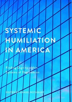 Paperback Systemic Humiliation in America: Finding Dignity Within Systems of Degradation Book