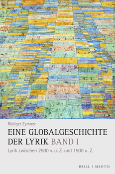 Eine Globalgeschichte Der Lyrik: Band I: Lyrik Zwischen 2500 V. U. Z. Und 1500 U. Z.