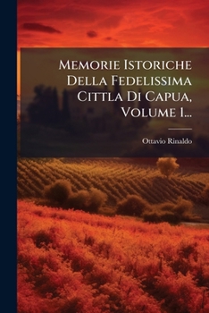 Paperback Memorie Istoriche Della Fedelissima Cittla Di Capua, Volume 1... [Italian] Book