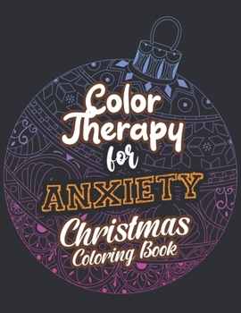 Color Therapy for Anxiety - Christmas Coloring Book: Anxiety Relief Christmas Pattern Coloring Book, Relaxation and Stress Reduction color therapy for Adults, girls and teens (Christmas Gift)