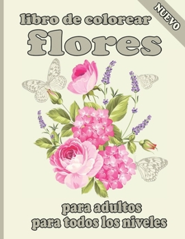 libro de colorear flores para adultos para todos los niveles: Libro para colorear con 100 dise�os florales detallados para relajarse y aliviar el estr�s