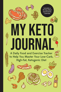 My Keto Journal: A Daily Food and Exercise Tracker to Help You Master Your Low-Carb, High-Fat, Ketogenic Diet (includes a 90-Day Meal and Activity Calendar)