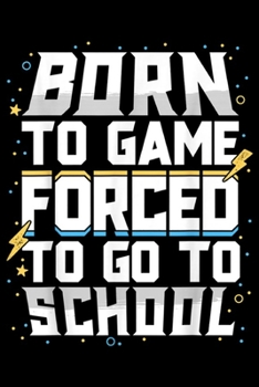 Paperback Born To Game Forced To Go To School: Born To Game Forced To Go To School Video Gamer Kids Boys Journal/Notebook Blank Lined Ruled 6x9 100 Pages Book