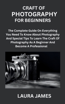 Paperback Craft of Photography for Beginners: The Complete Guide On Everything You Need To Know About Photography And Special Tips To Learn The Craft Of Photogr Book