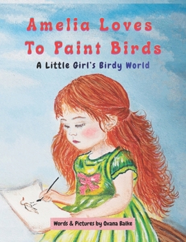 Amelia Loves To Paint Birds: A Little Girl's Birdy World